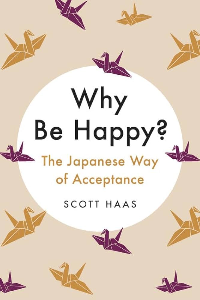 Why Be Happy?: The Japanese Way of Acceptance